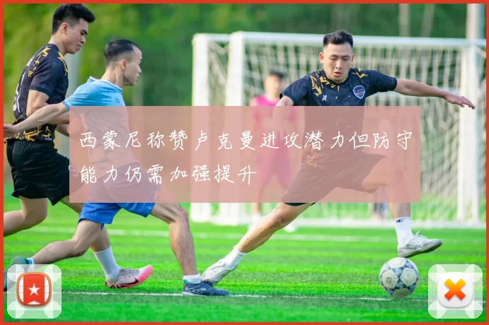 西蒙尼称赞卢克曼进攻潜力但防守能力仍需加强提升